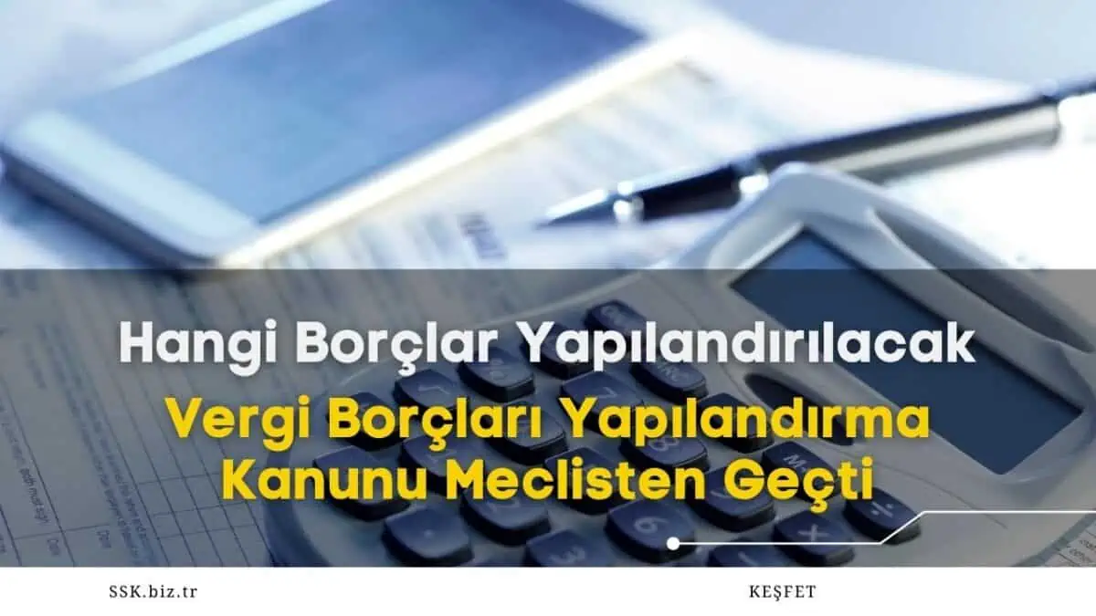 Vergi Borçları Yapılandırma Kanunu Meclisten Geçti! Hangi Borçlar Yapılandırılacak?