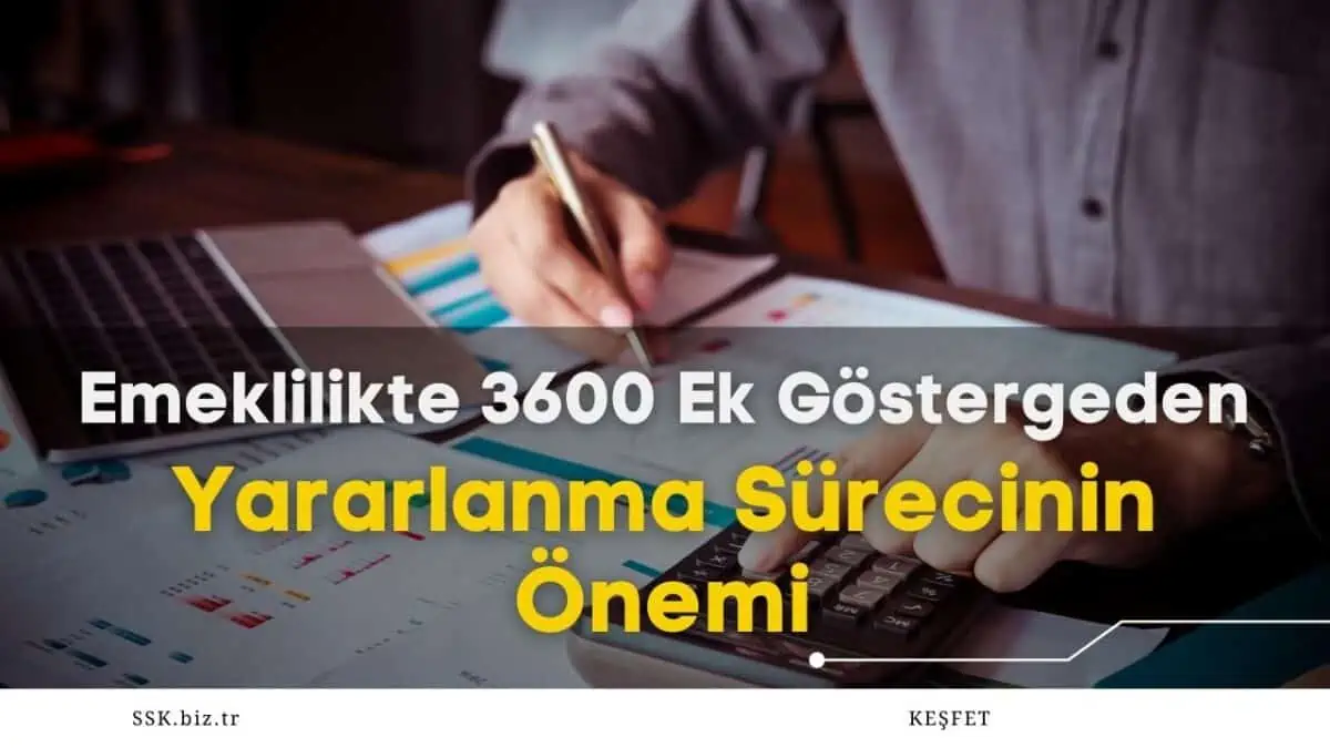Emeklilikte 3600 Ek Göstergeden Yararlanma Sürecinin Önemi