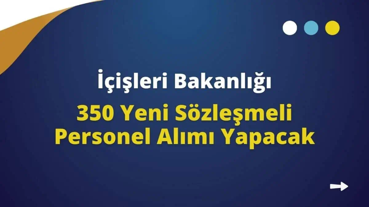 İçişleri Bakanlığı 350 Yeni Sözleşmeli Personel Alımı Yapacak