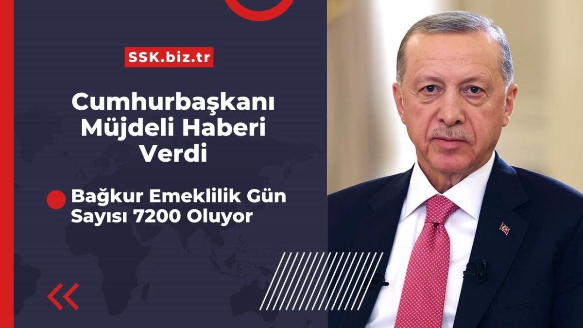 Cumhurbaşkanı Erdoğan Müjdeli Haberi Verdi! Bağkur Emeklilik Gün Sayısı 7200 Oluyor