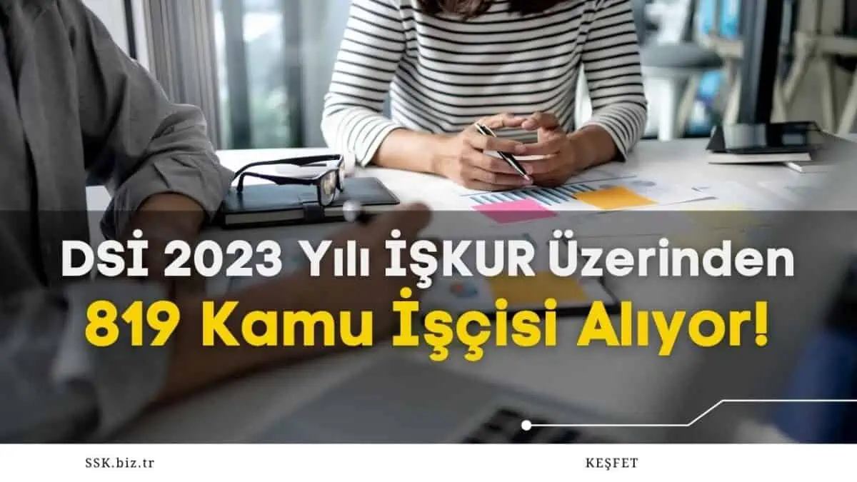 DSİ 2023 Yılında İŞKUR Üzerinden 819 Kamu İşçisi Alıyor! Konteyjan Listesi Yayımlandı