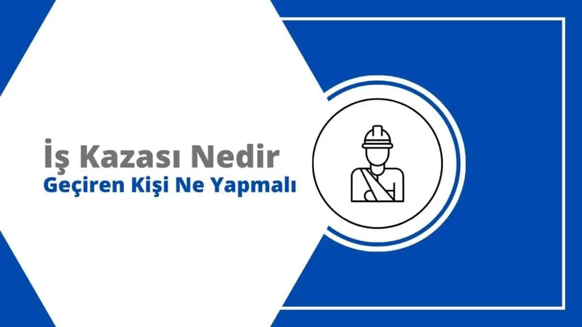 İş Kazası Nedir? İş Kazası Geçiren Kişi Ne Yapmalı