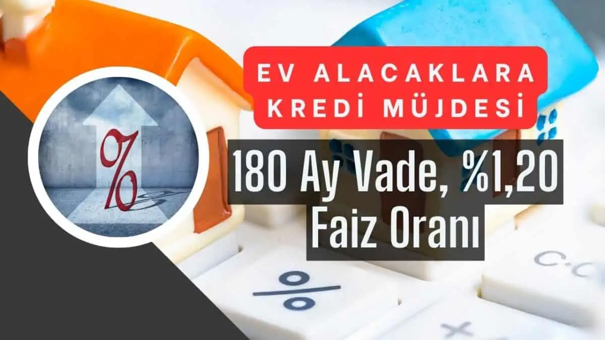 Ev Alacaklara Yeni Konut Kampanyası 180 Ay Vade, 1,20 Faiz Oranı