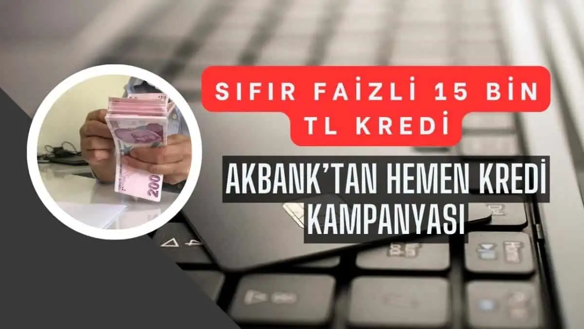 Acil Nakit İhtaçlarına Akbank’tan Sıfır Faizli 15 Bin TL Hemen Kredi
