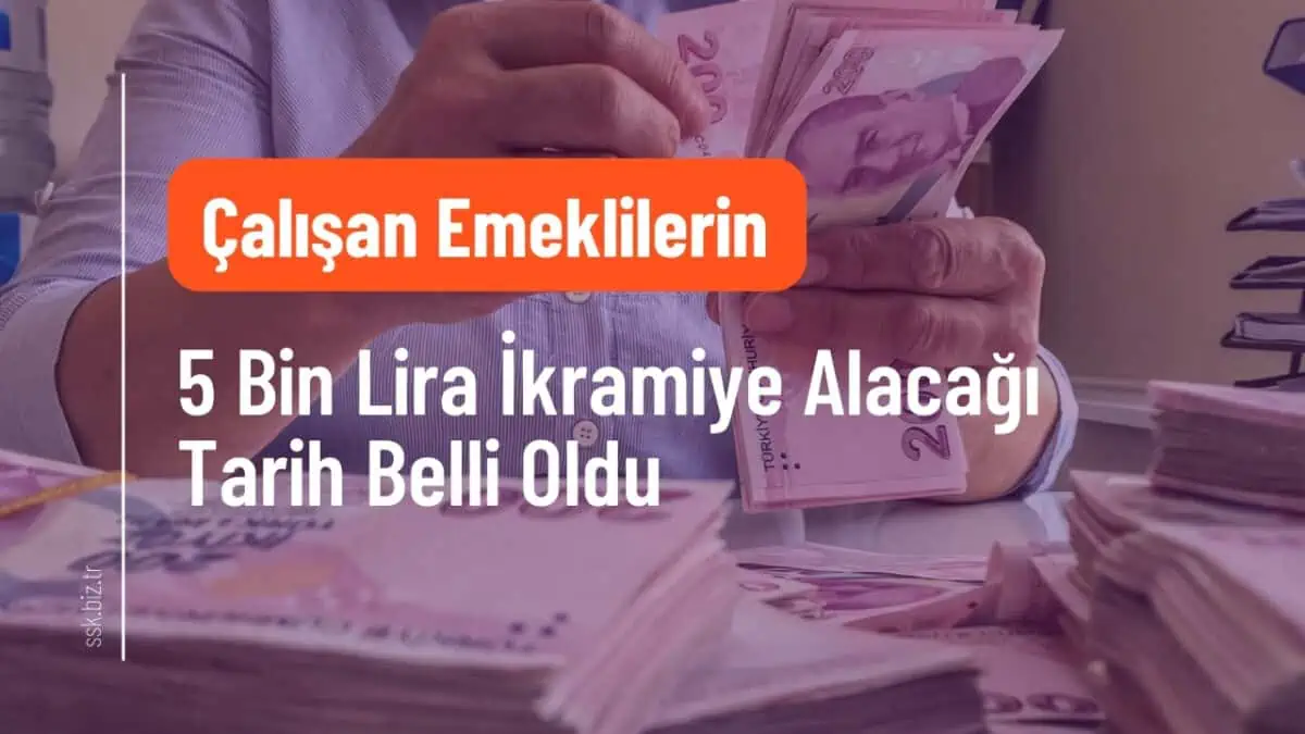 Çalışan Emeklilerin 5 Bin Lira İkramiye Alacağı Tarih Belli Oldu
