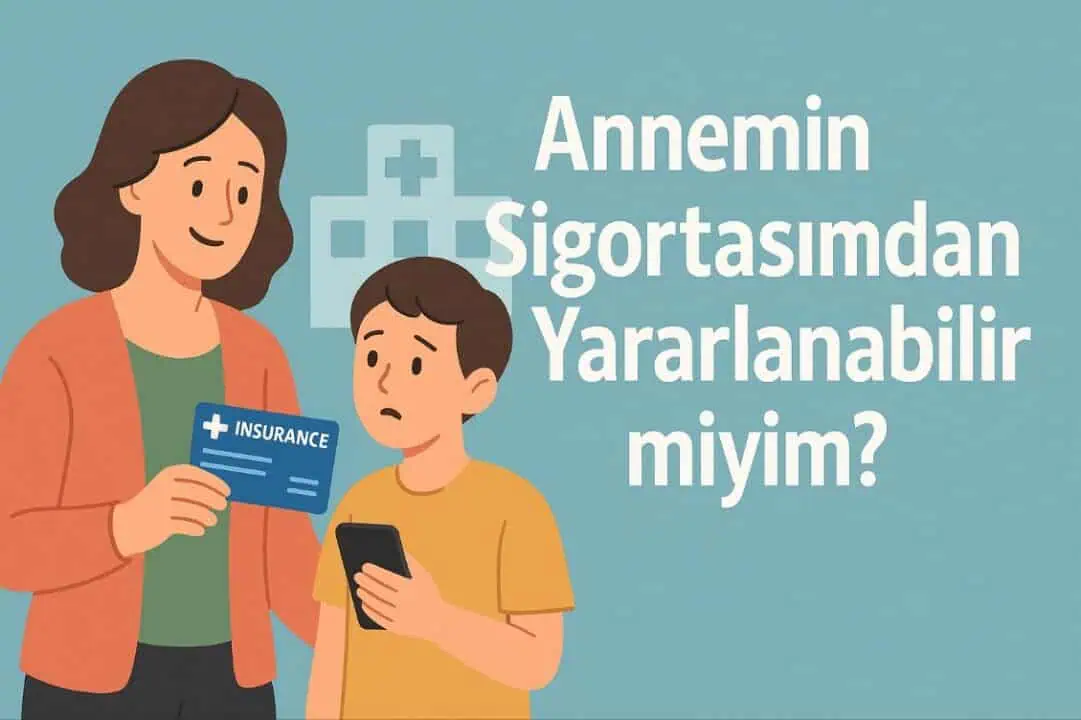 Annemin Sigortasından Yararlanabilir miyim? 2025 ŞARTLARI